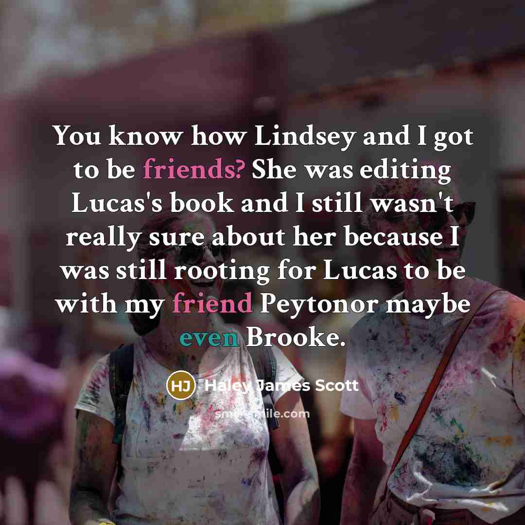“You know how Lindsey and I got to be friends?…” quote by Haley James Scott