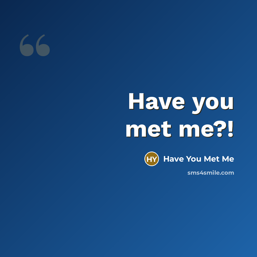 “Have you met me?!” quote by Have You Met Me
