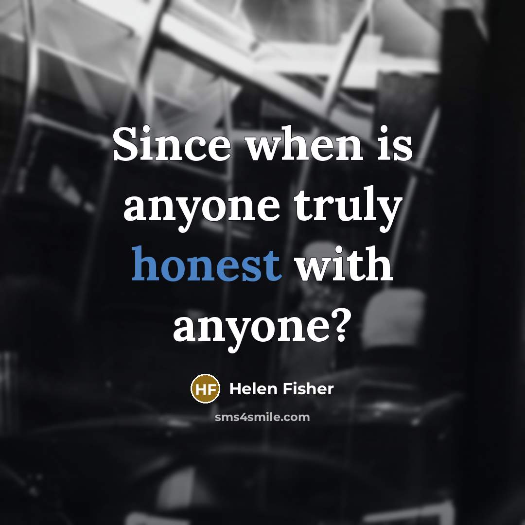 “Since when is anyone truly honest with anyone?…” quote by Helen Fisher