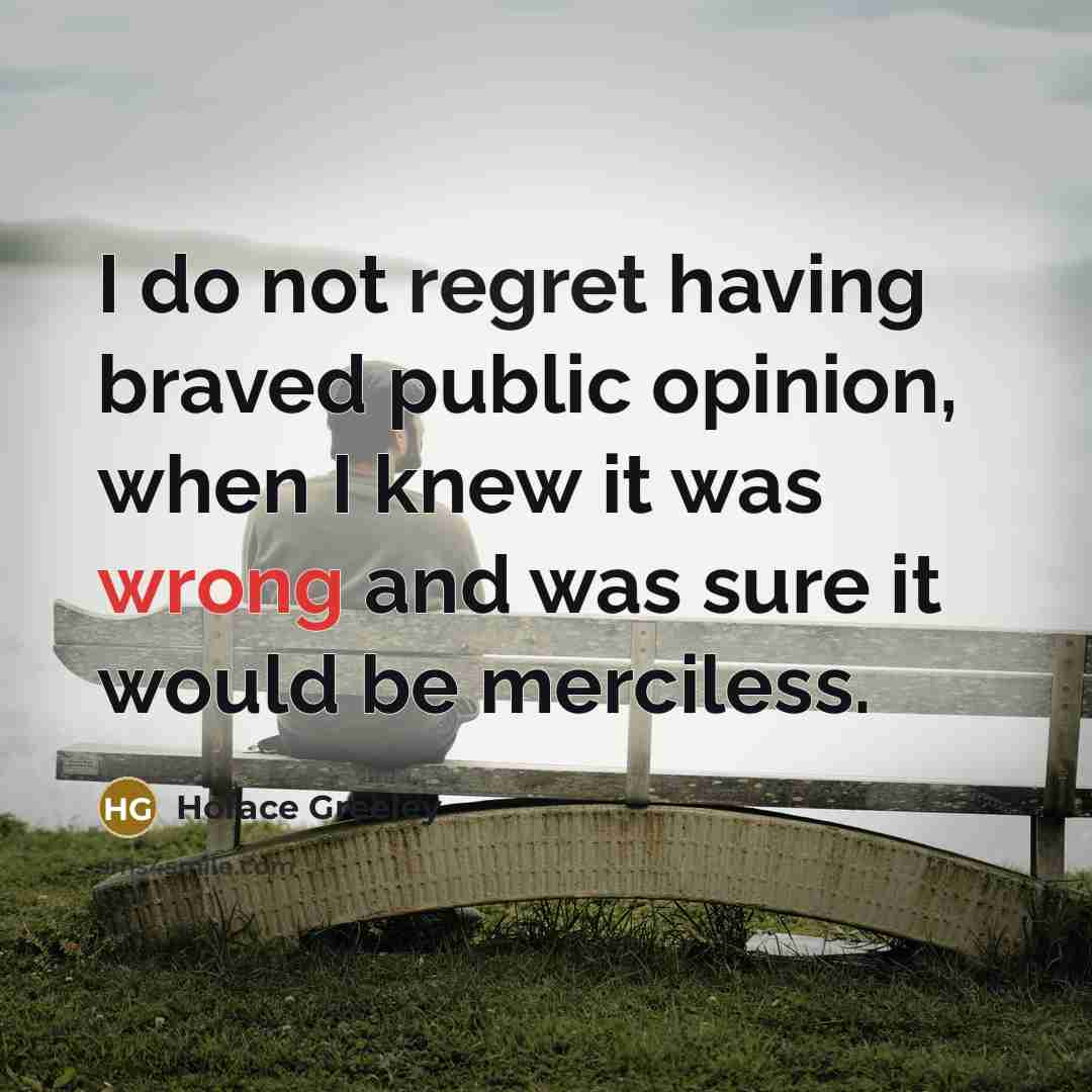 “I do not regret having braved public opinion, when I…” quote by Horace Greeley