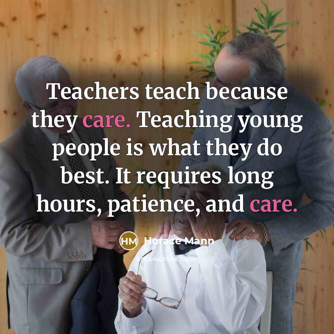 “Teachers teach because they care. Teaching young people is what…” quote by Horace Mann