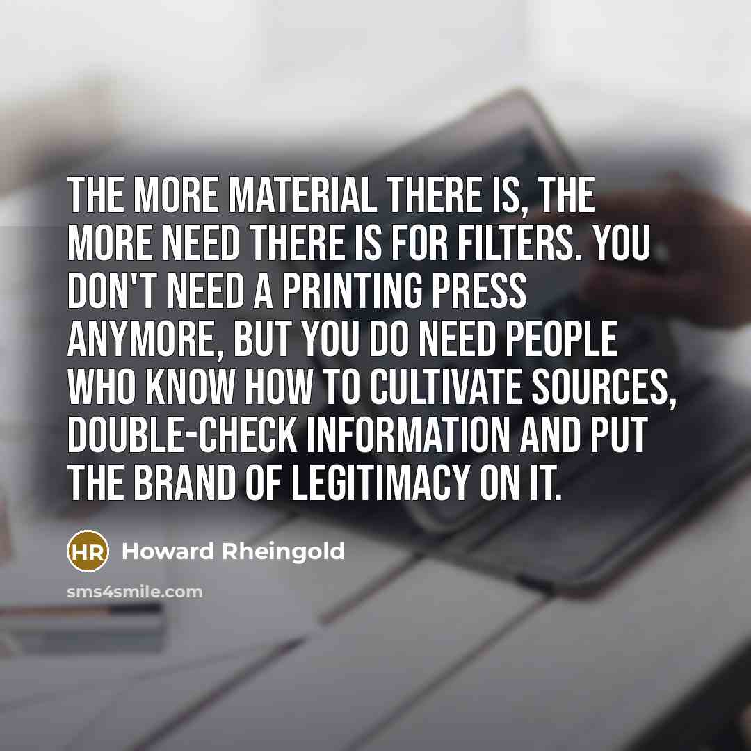 “The more material there is, the more need there is…” quote by Howard Rheingold