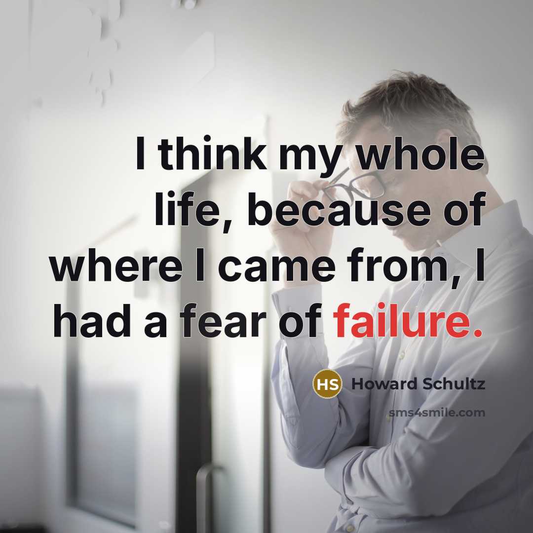 “I think my whole life, because of where I came…” quote by Howard Schultz