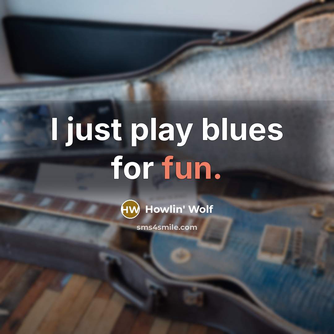 “I just play blues for fun.…” quote by Howlin' Wolf
