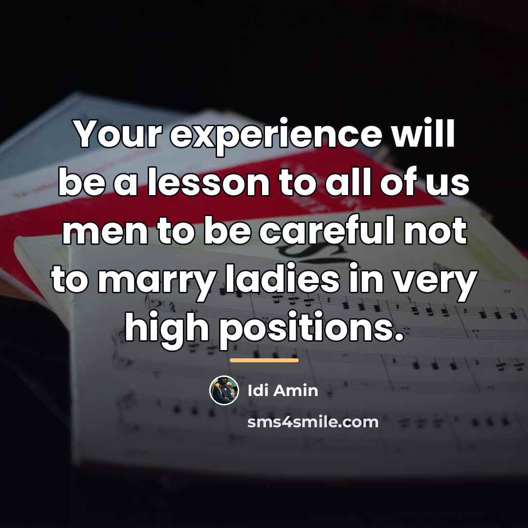 “Your experience will be a lesson to all of us…” quote by Idi Amin