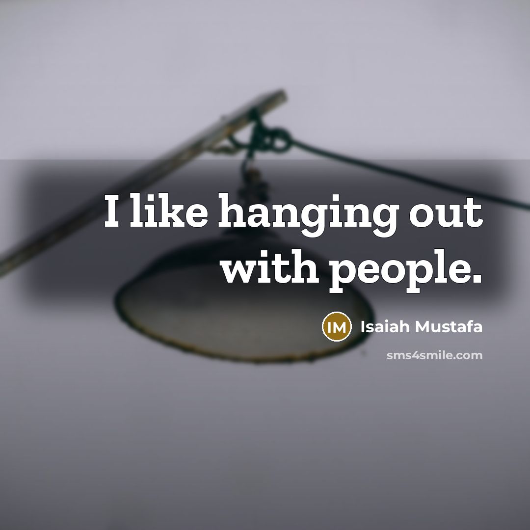 “I like hanging out with people.…” quote by Isaiah Mustafa