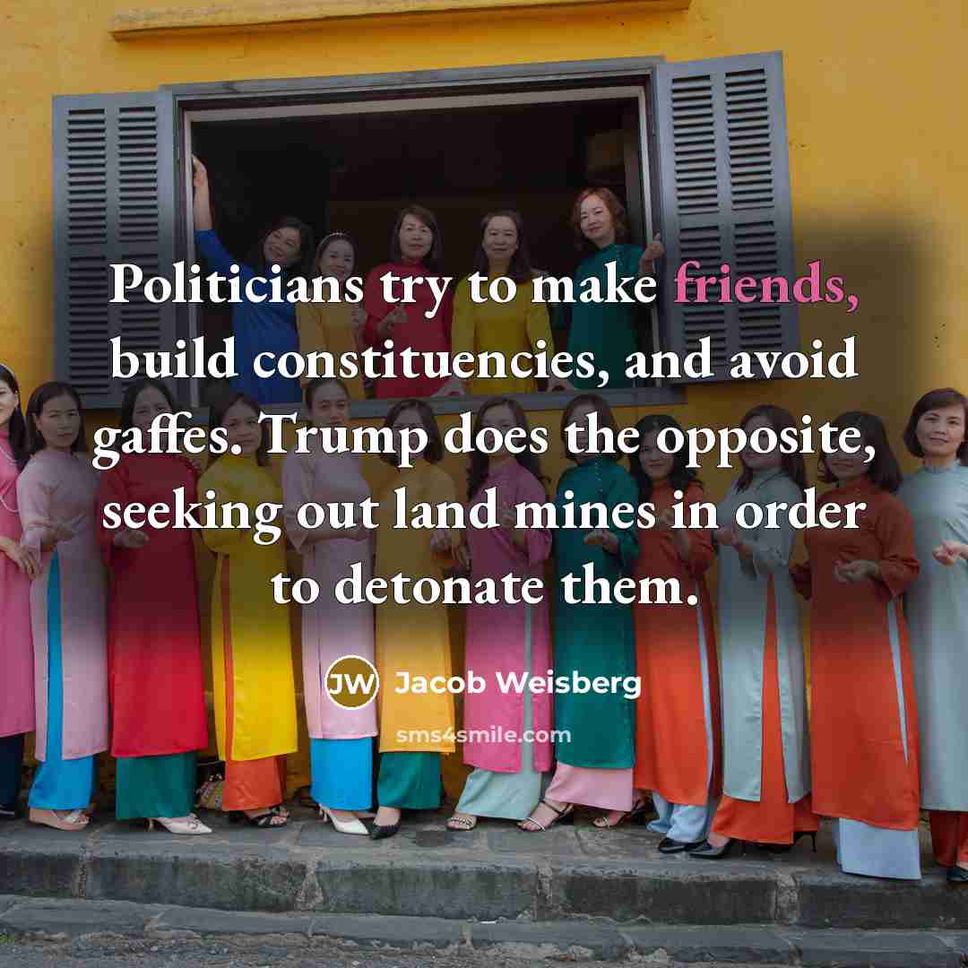 “Politicians try to make friends, build constituencies, and avoid gaffes.…” quote by Jacob Weisberg