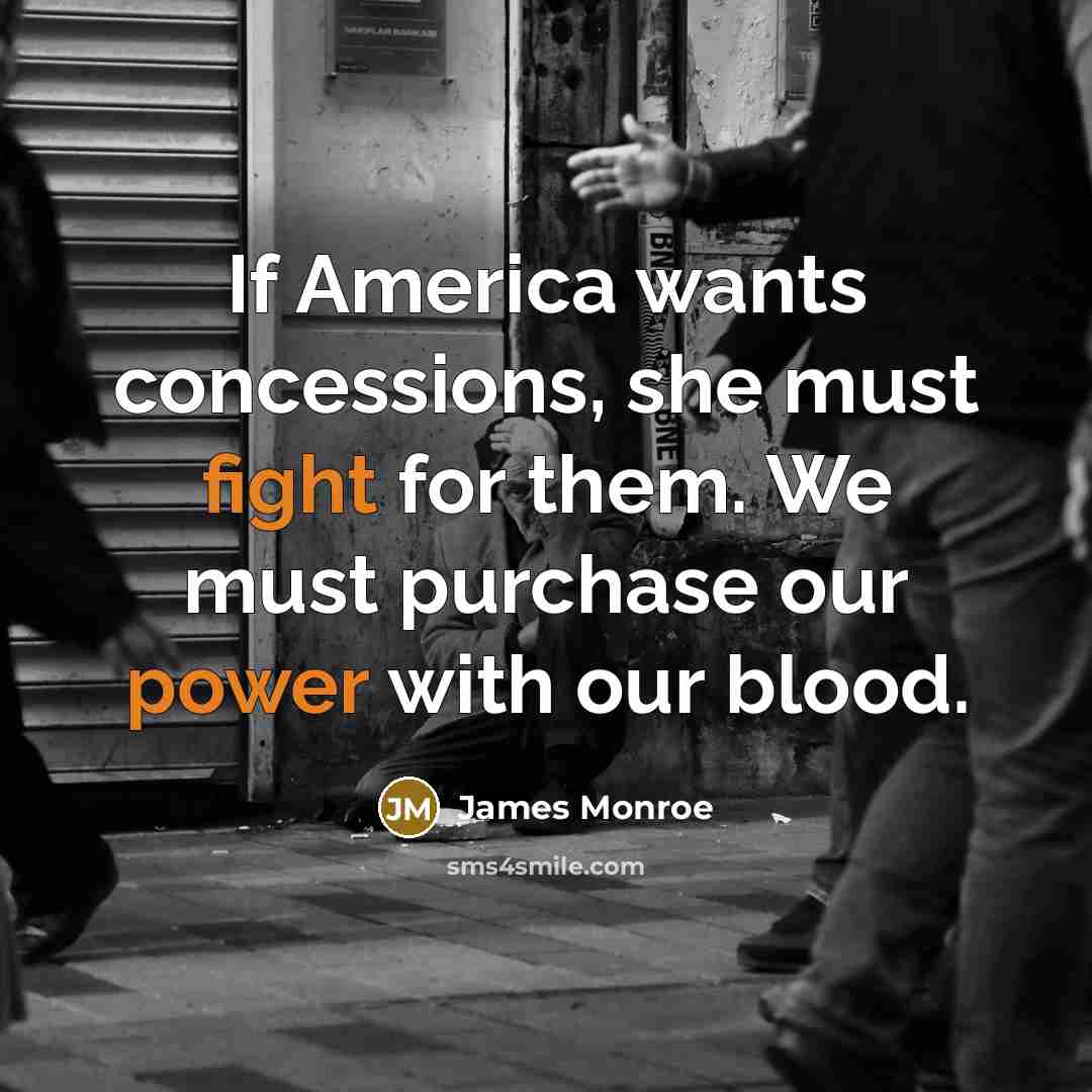 “If America wants concessions, she must fight for them. We…” quote by James Monroe