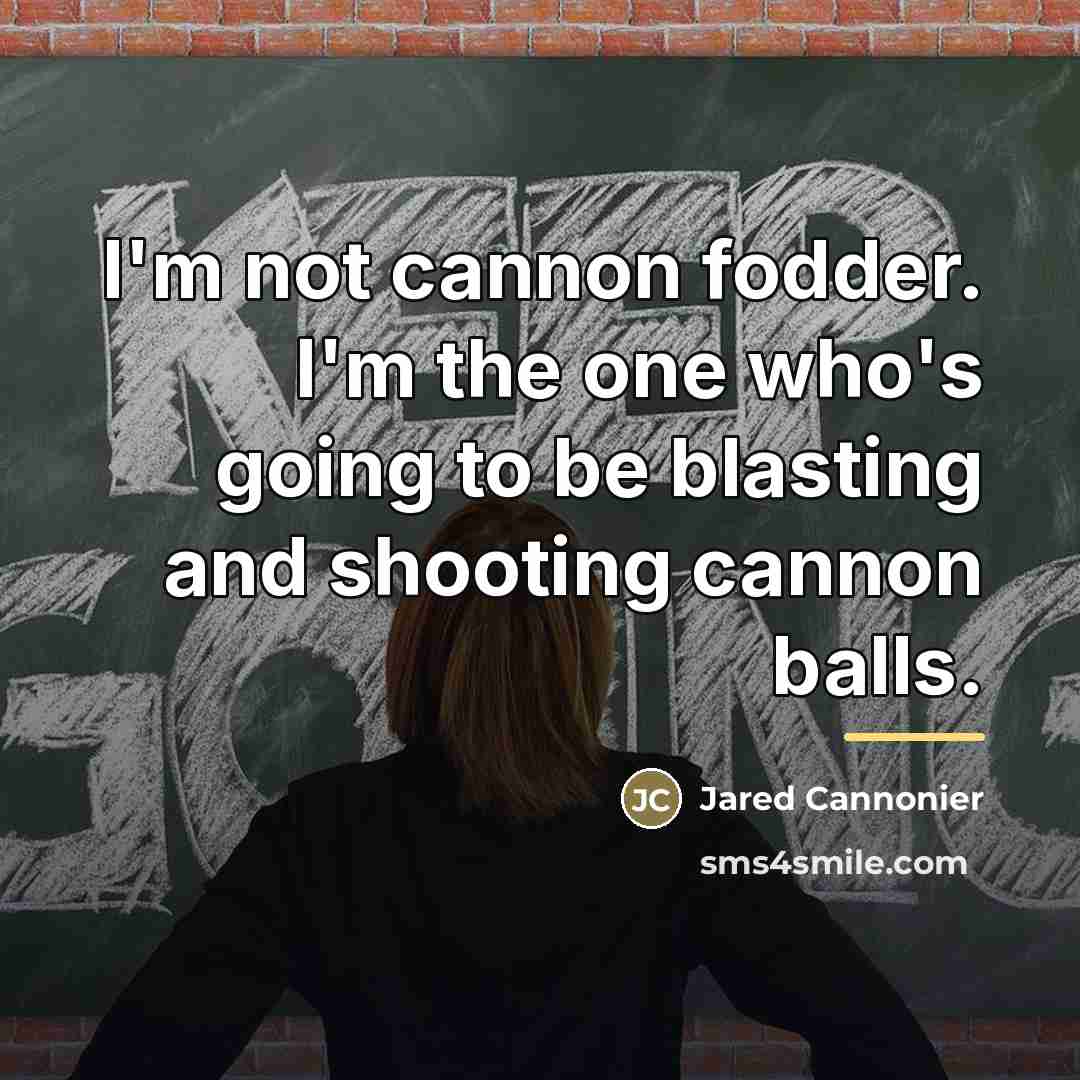 “I'm not cannon fodder. I'm the one who's going to…” quote by Jared Cannonier