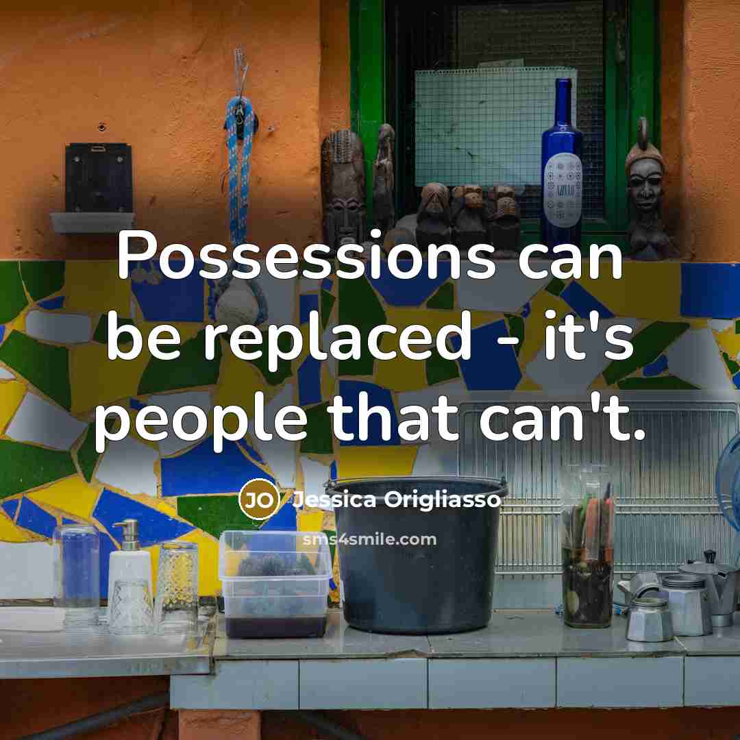 “Possessions can be replaced - it's people that can't.…” quote by Jessica Origliasso