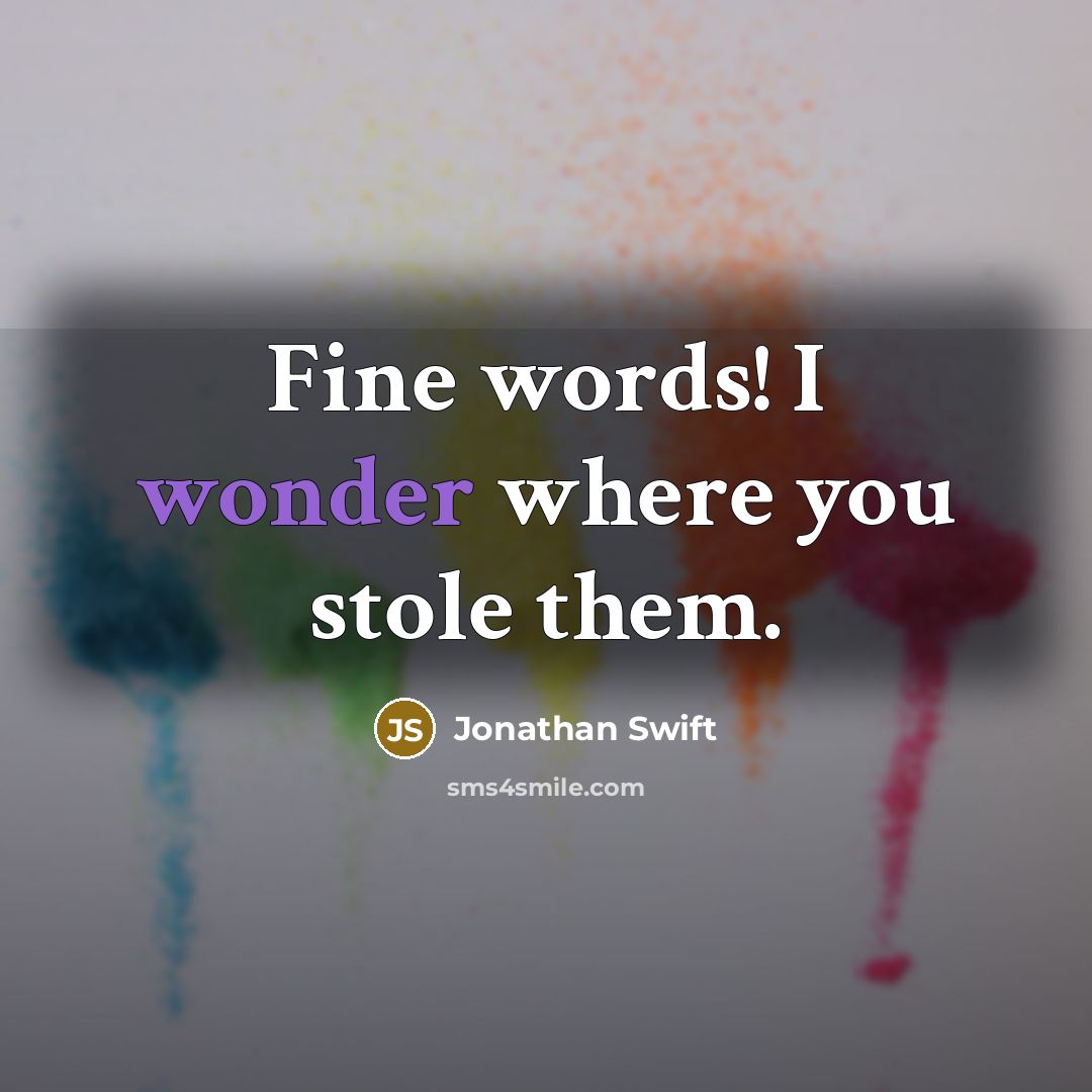 “Fine words! I wonder where you stole them.…” quote by Jonathan Swift