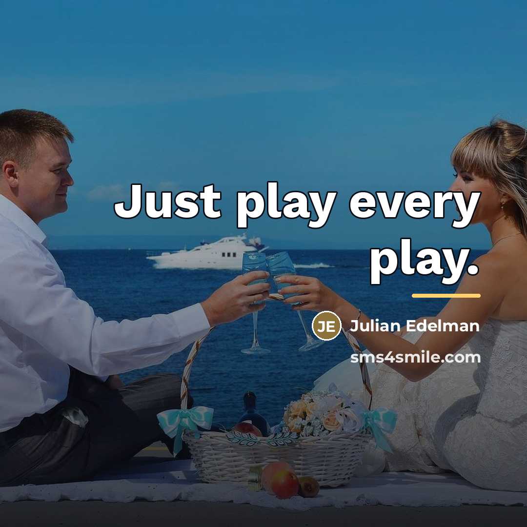 “Just play every play.…” quote by Julian Edelman