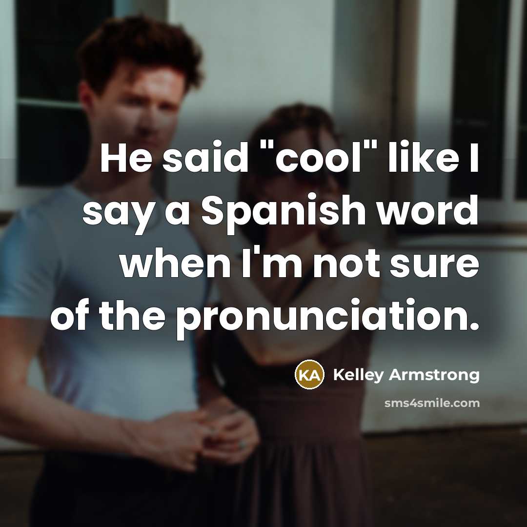 “He said "cool" like I say a Spanish word when…” quote by Kelley Armstrong