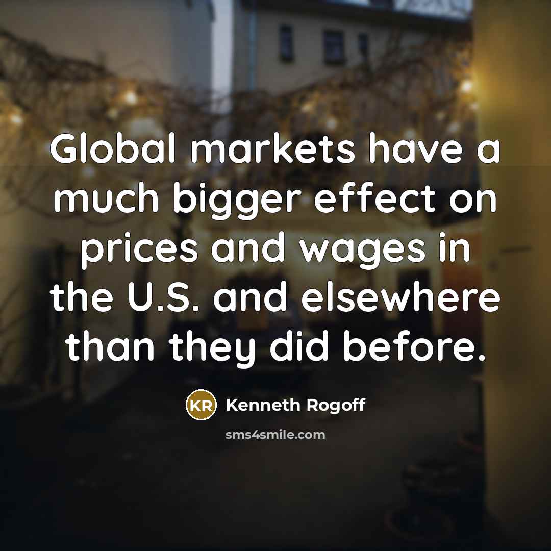 “Global markets have a much bigger effect on prices and…” quote by Kenneth Rogoff