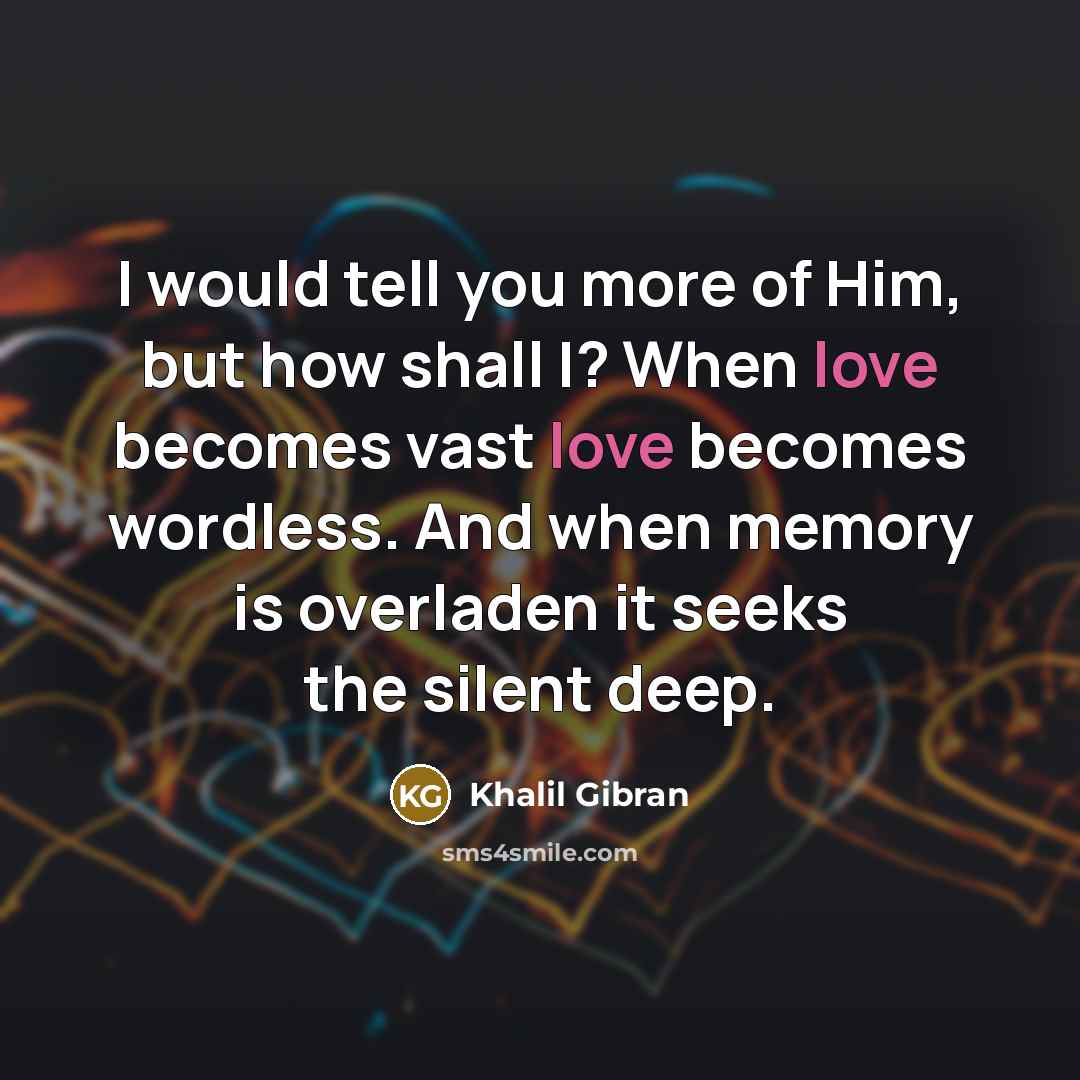 “I would tell you more of Him, but how shall…” quote by Khalil Gibran