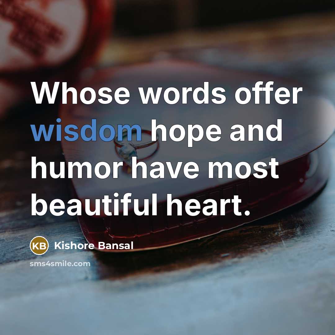 “Whose words offer wisdom hope and humor have most beautiful heart.” quote by Kishore Bansal