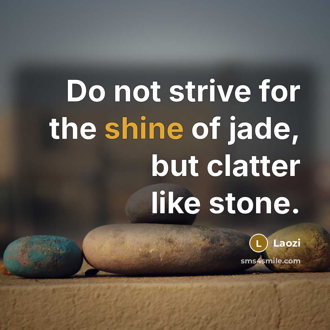 “Do not strive for the shine of jade, but clatter…” quote by Laozi
