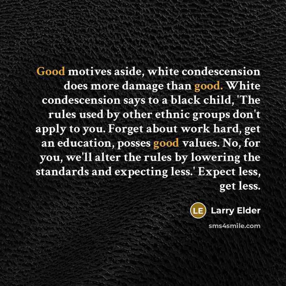 “Good motives aside, white condescension does more damage than good.…” quote by Larry Elder