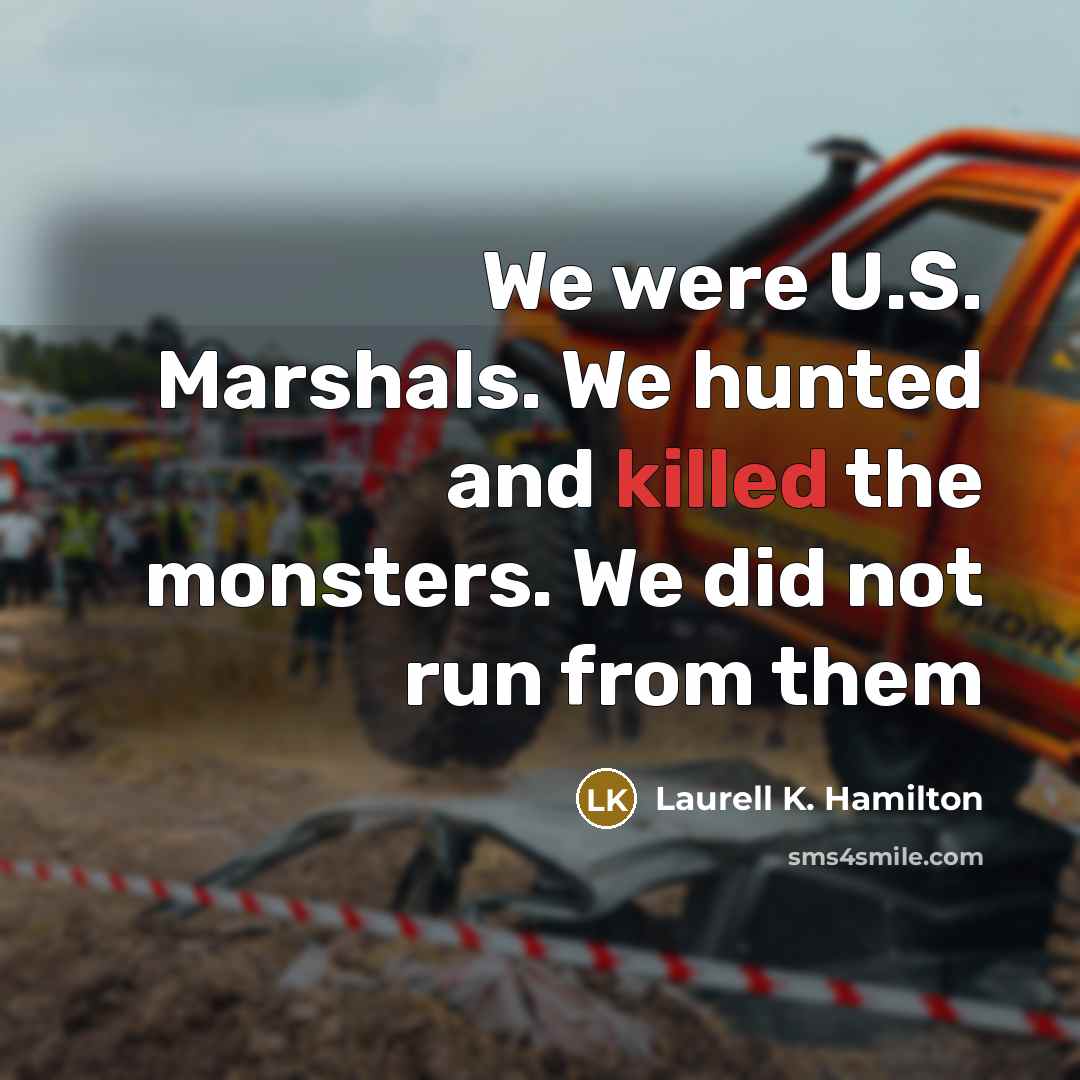 “We were U.S. Marshals. We hunted and killed the monsters.…” quote by Laurell K. Hamilton