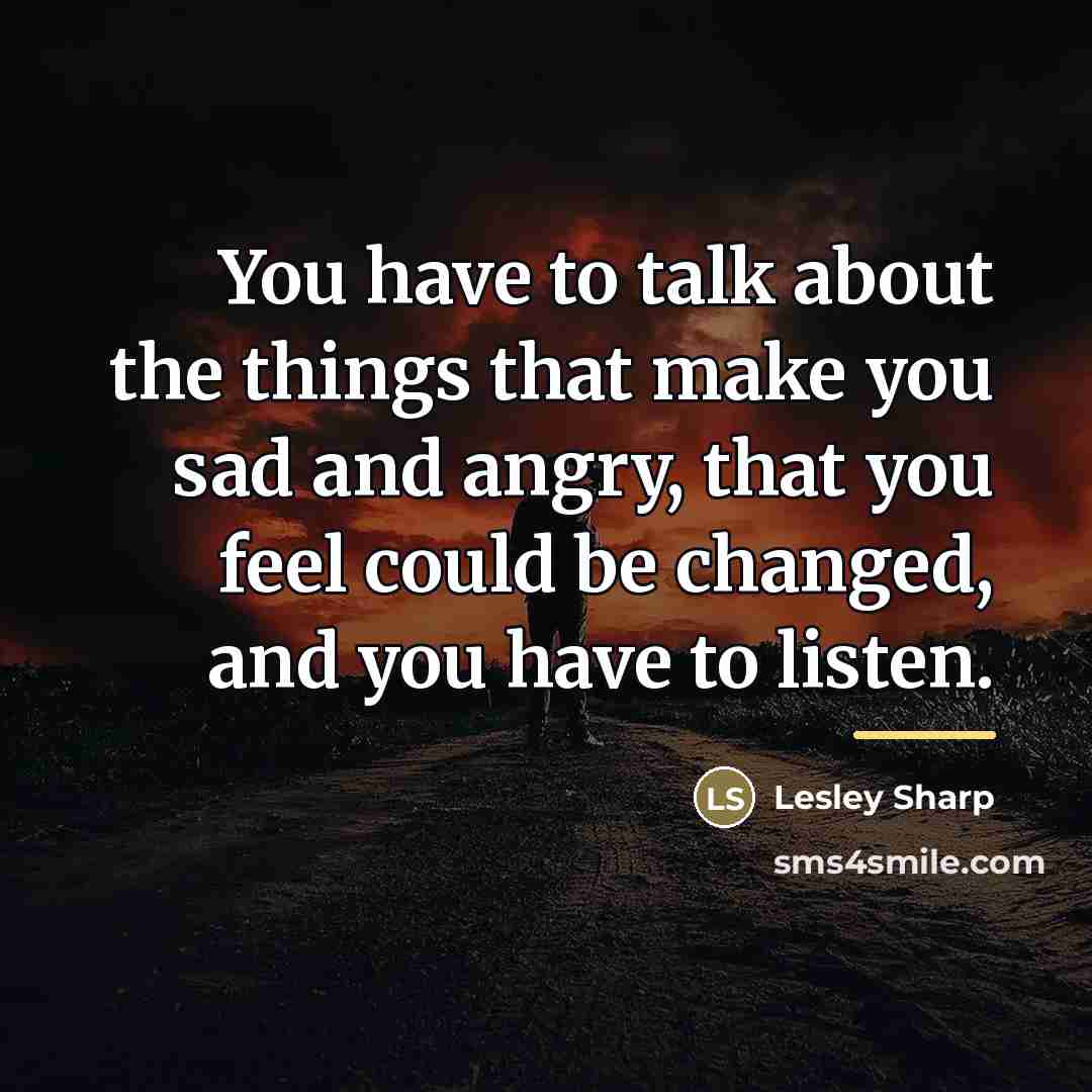 “You have to talk about the things that make you…” quote by Lesley Sharp