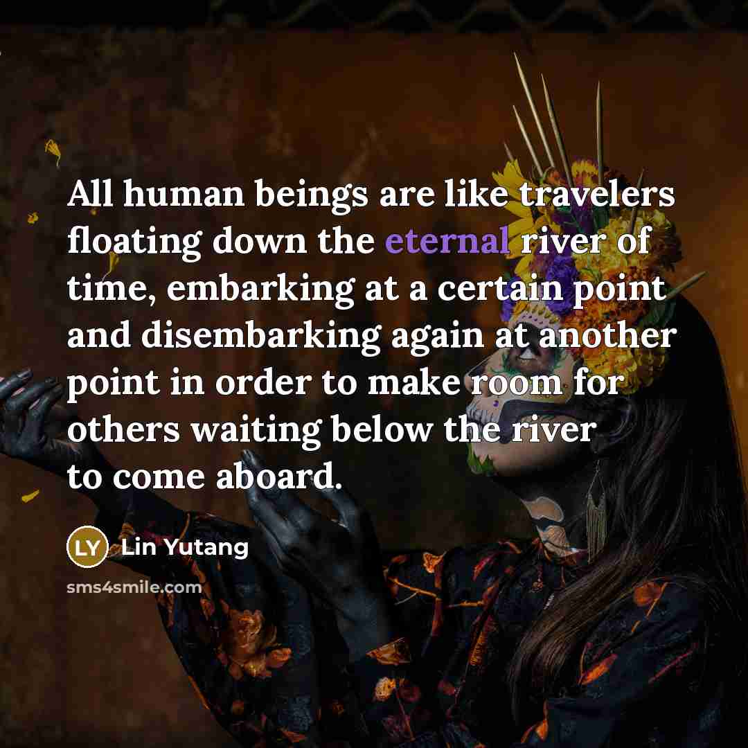 “All human beings are like travelers floating down the eternal…” quote by Lin Yutang