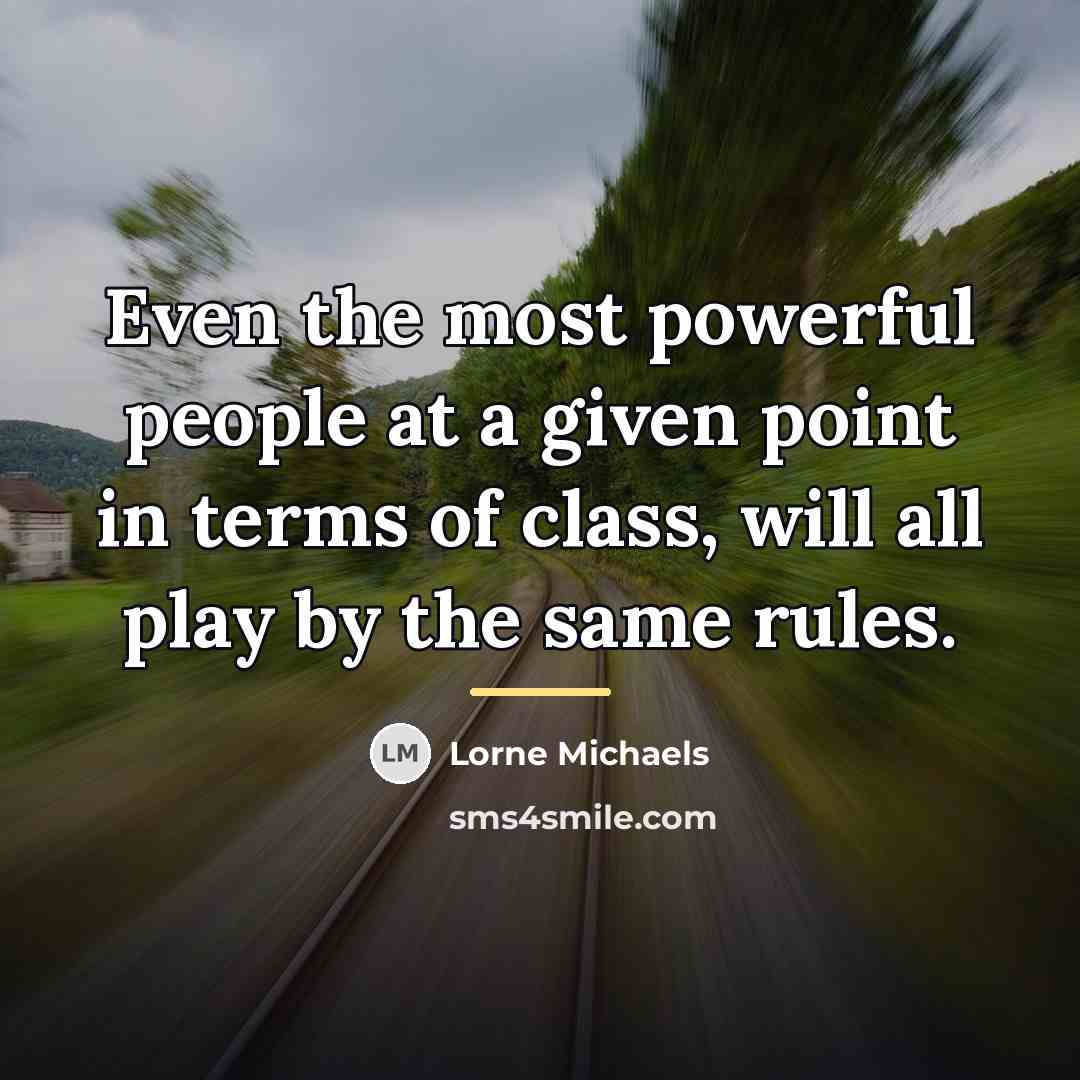 “Even the most powerful people at a given point in…” quote by Lorne Michaels