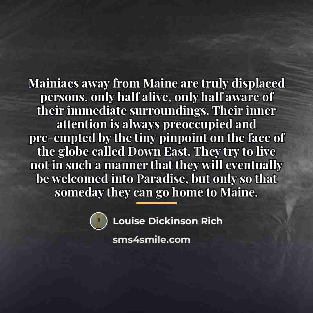 “Mainiacs away from Maine are truly displaced persons, only half…” quote by Louise Dickinson Rich