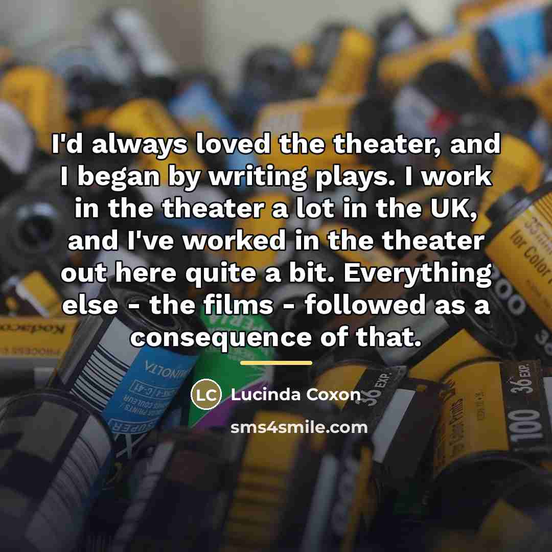 “I'd always loved the theater, and I began by writing…” quote by Lucinda Coxon