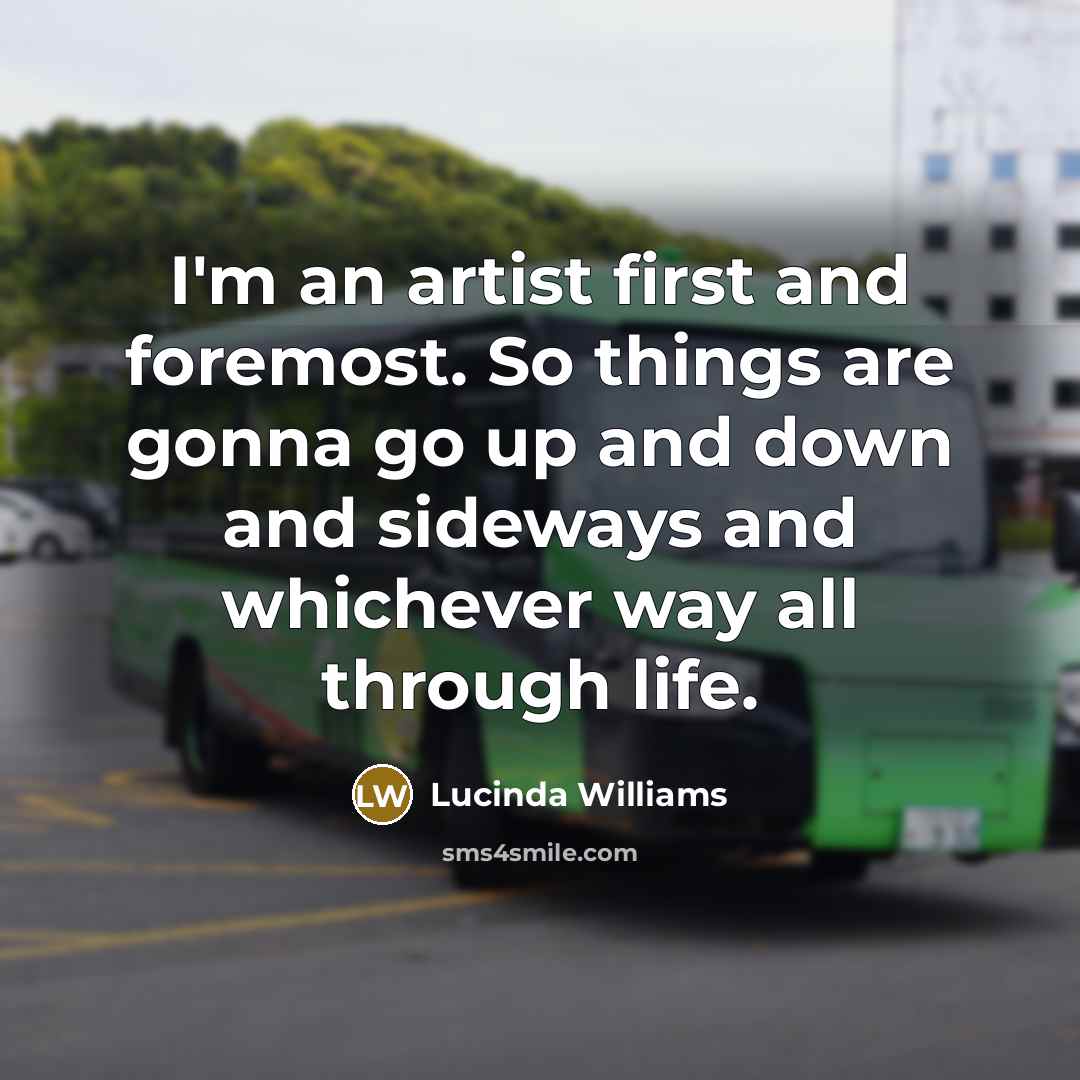 “I'm an artist first and foremost. So things are gonna…” quote by Lucinda Williams
