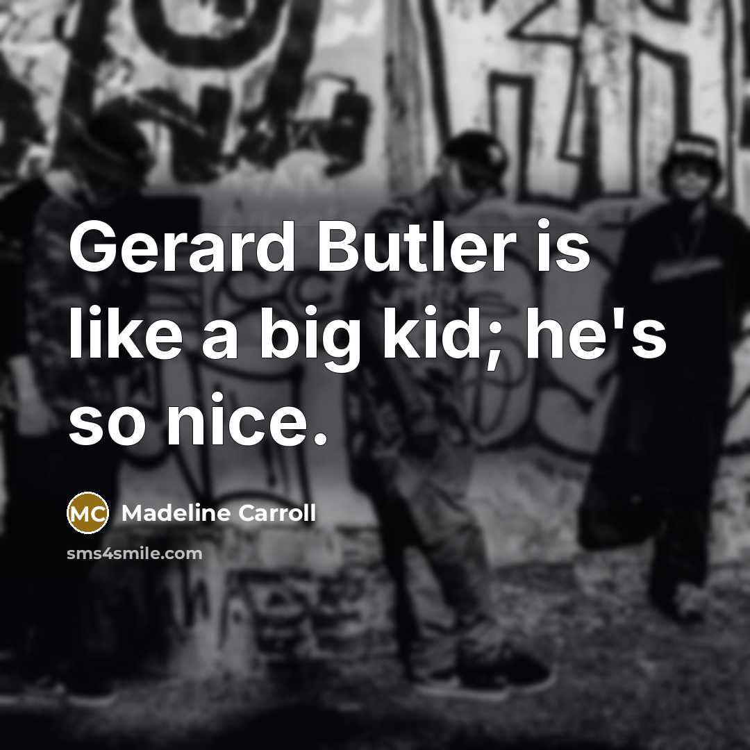 “Gerard Butler is like a big kid; he's so nice.…” quote by Madeline Carroll