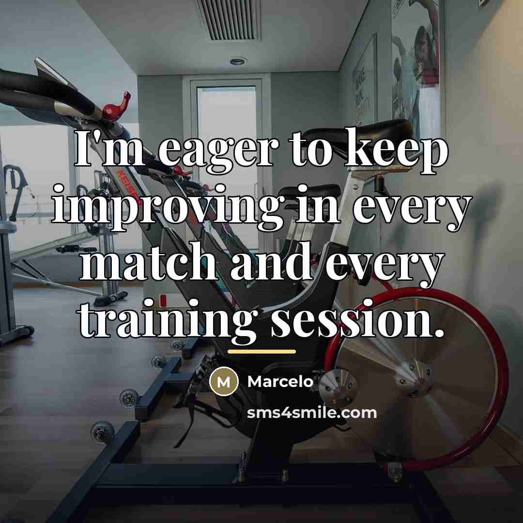 “I'm eager to keep improving in every match and every…” quote by Marcelo