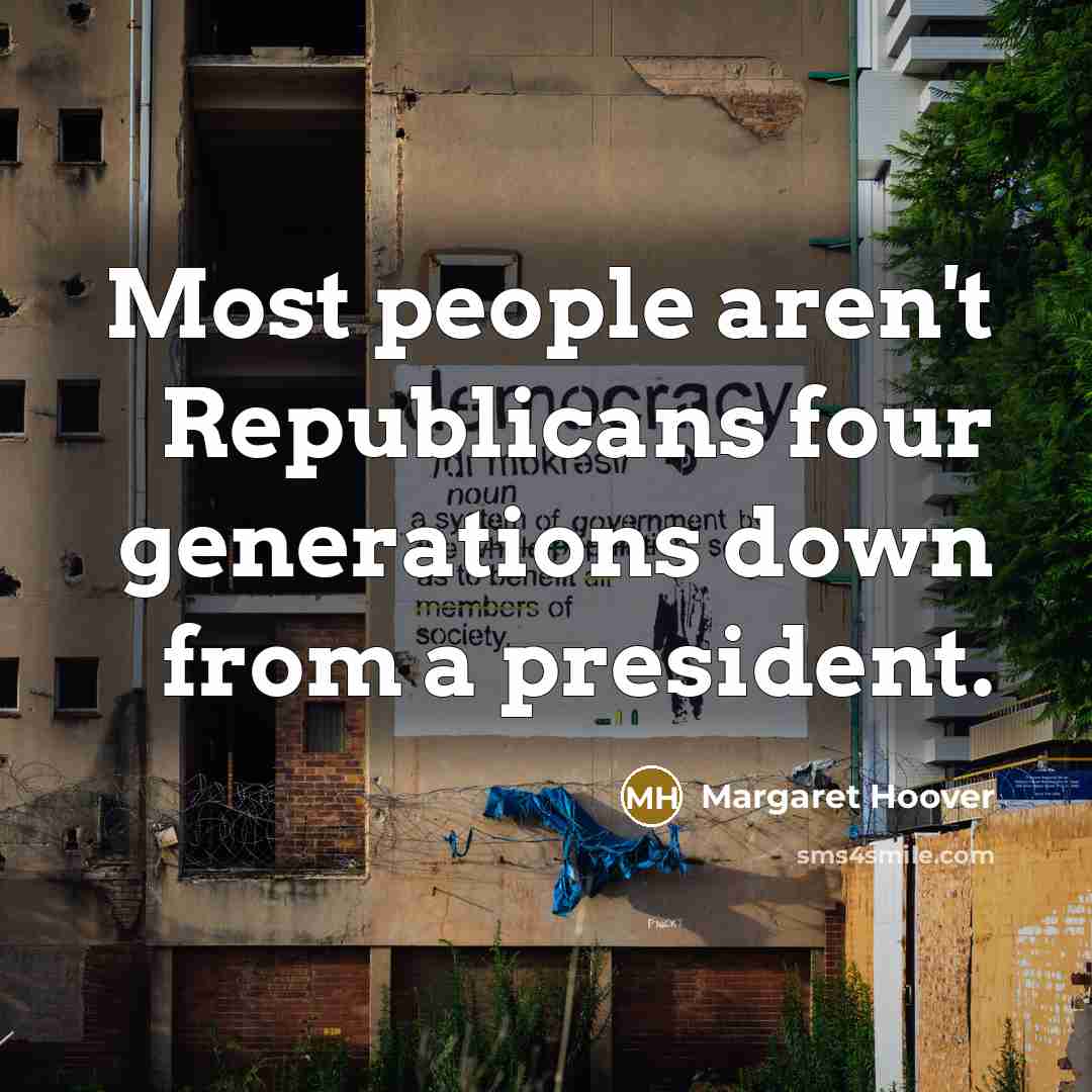 “Most people aren't Republicans four generations down from a president.…” quote by Margaret Hoover