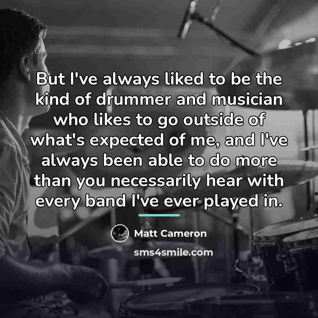 “But I've always liked to be the kind of drummer…” quote by Matt Cameron