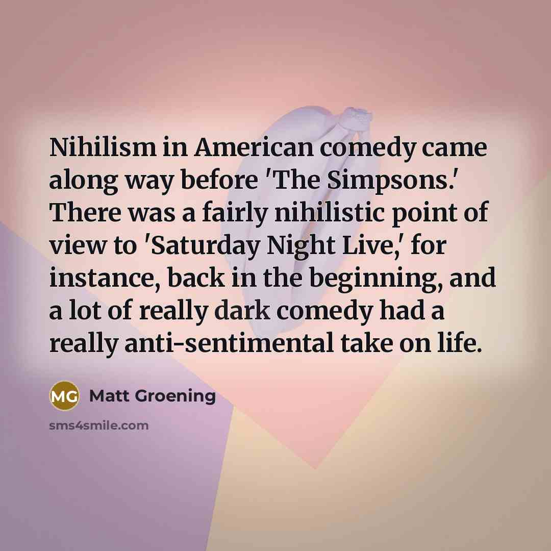 “Nihilism in American comedy came along way before 'The Simpsons.'…” quote by Matt Groening