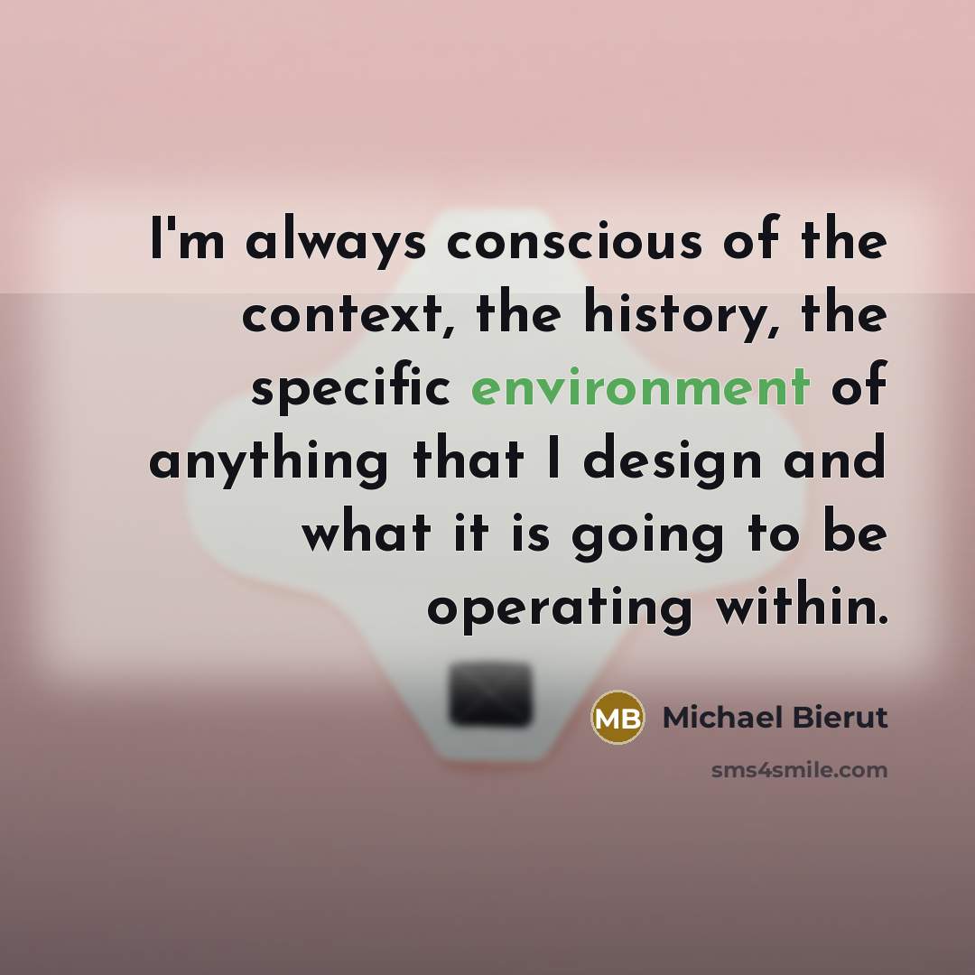 “I'm always conscious of the context, the history, the specific…” quote by Michael Bierut