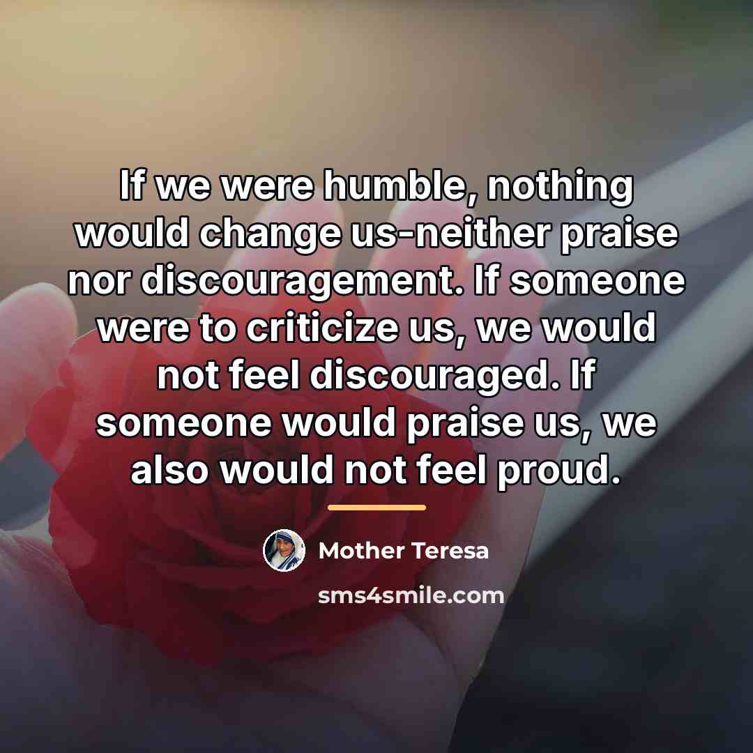 “If we were humble, nothing would change us-neither praise nor…” quote by Mother Teresa