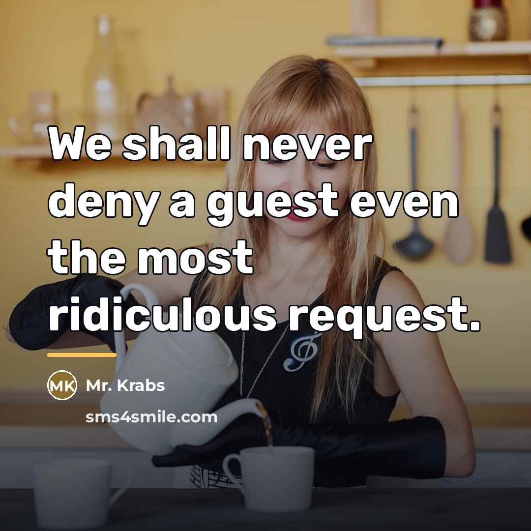 “We shall never deny a guest even the most ridiculous…” quote by Mr. Krabs