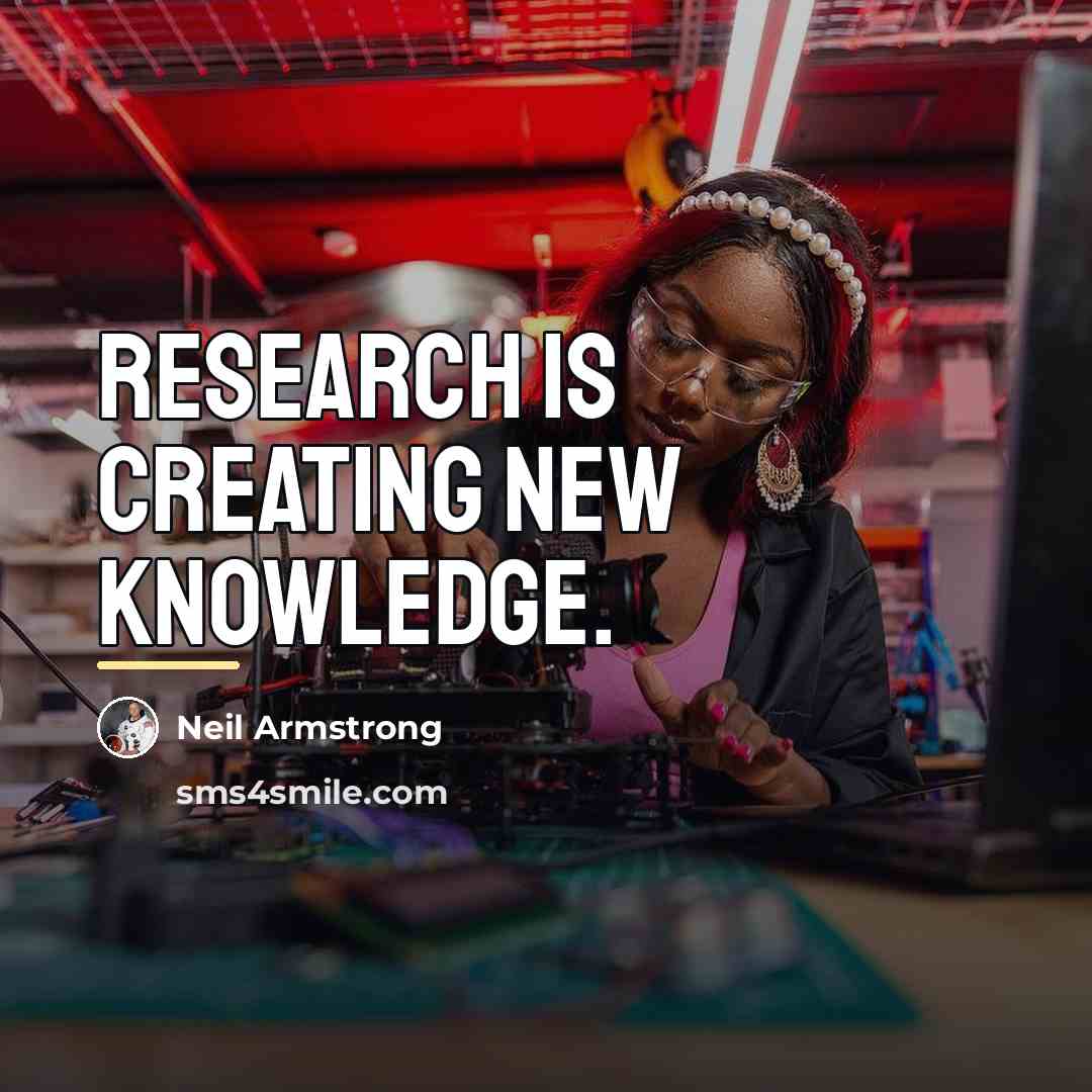 “Research is creating new knowledge.…” quote by Neil Armstrong