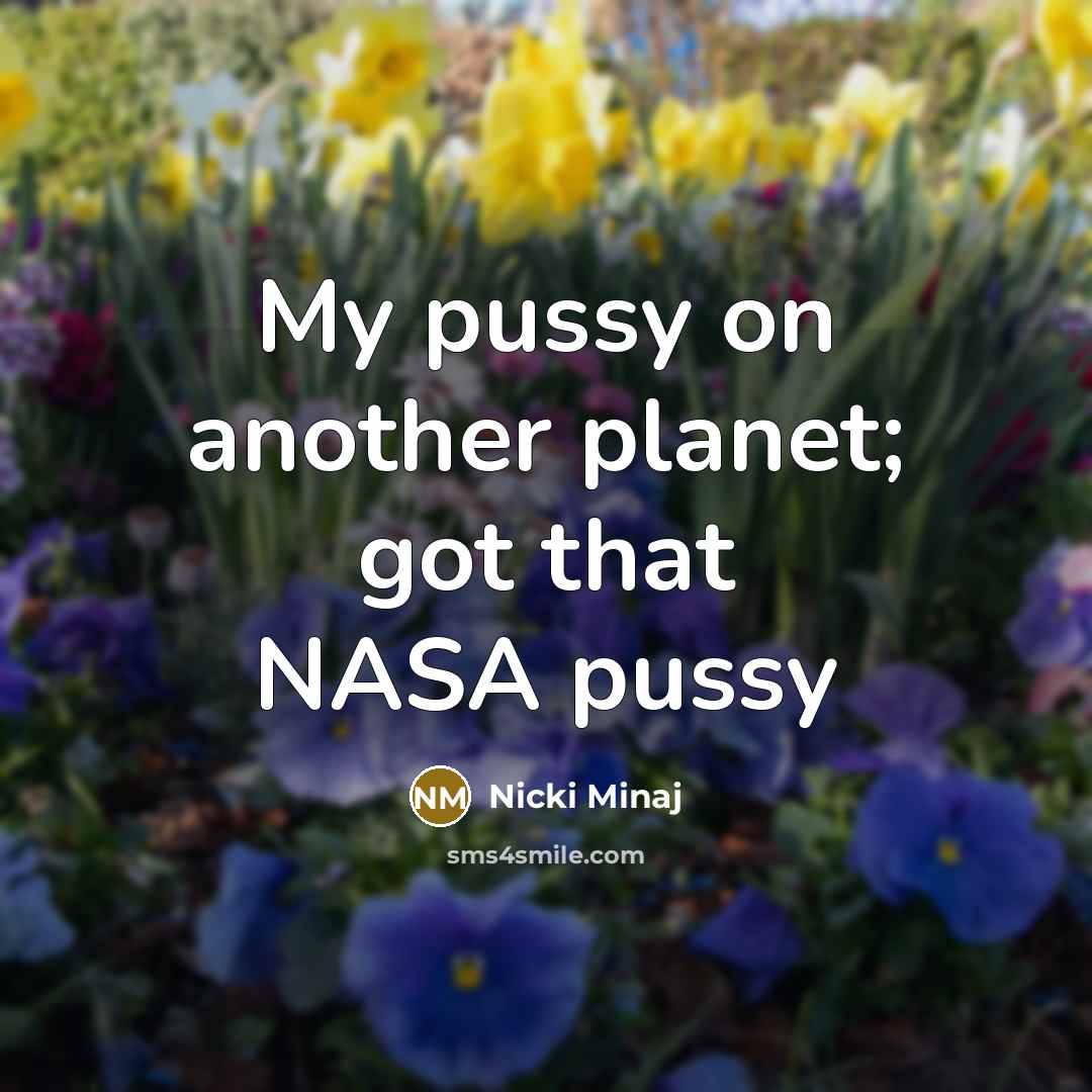 “My pussy on another planet; got that NASA pussy…” quote by Nicki Minaj