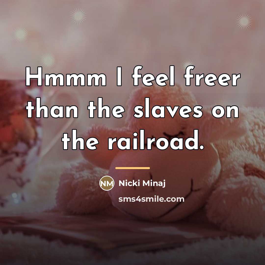“Hmmm I feel freer than the slaves on the railroad.…” quote by Nicki Minaj