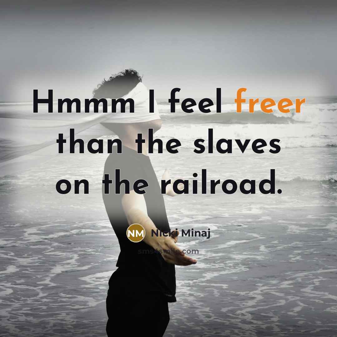 “Hmmm I feel freer than the slaves on the railroad.” quote by Nicki Minaj