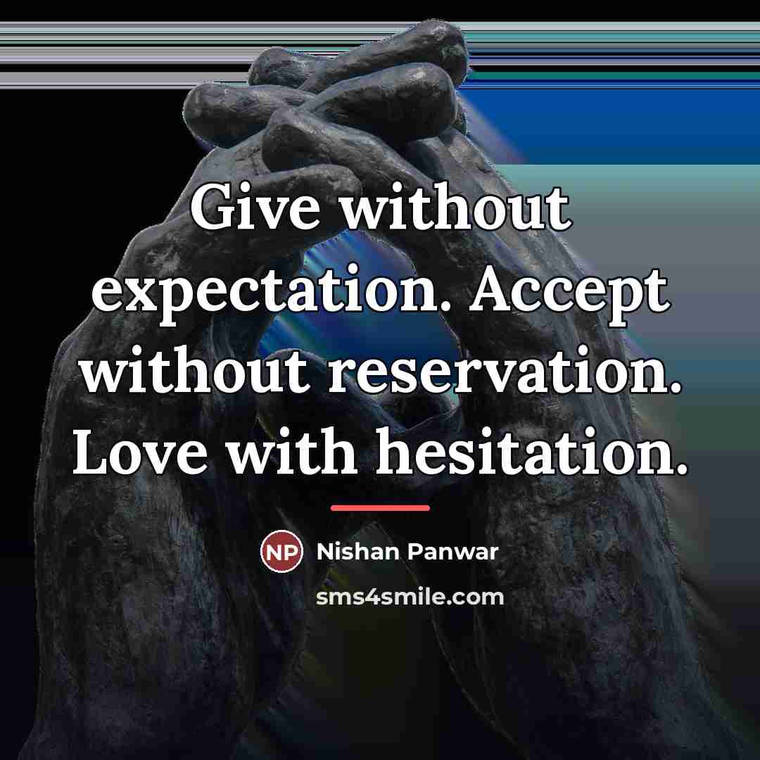 “Give without expectation. Accept without reservation. Love with hesitation.…” quote by Nishan Panwar