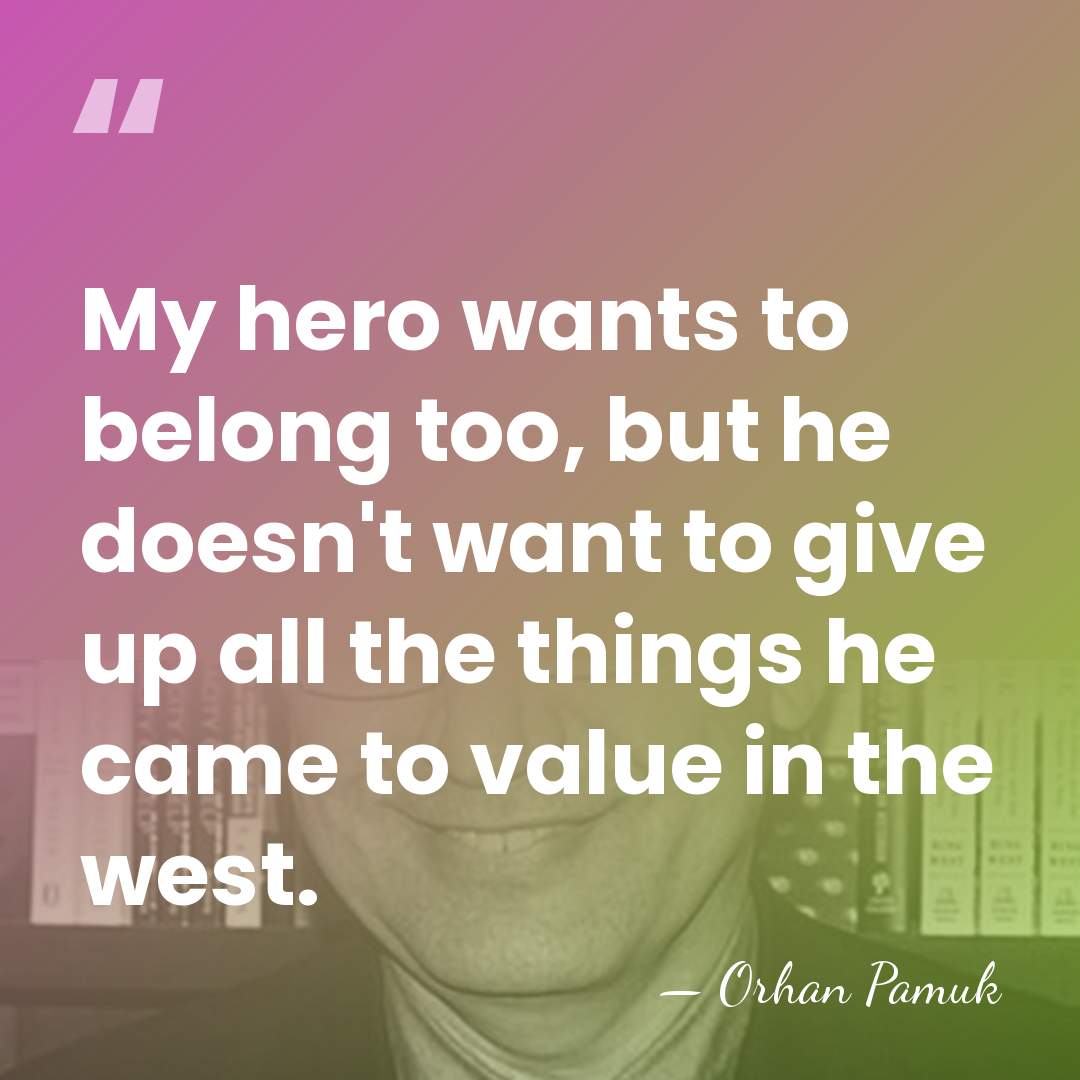 My hero wants to belong too, but he doesn't want to give&hellip; - Orhan Pamuk