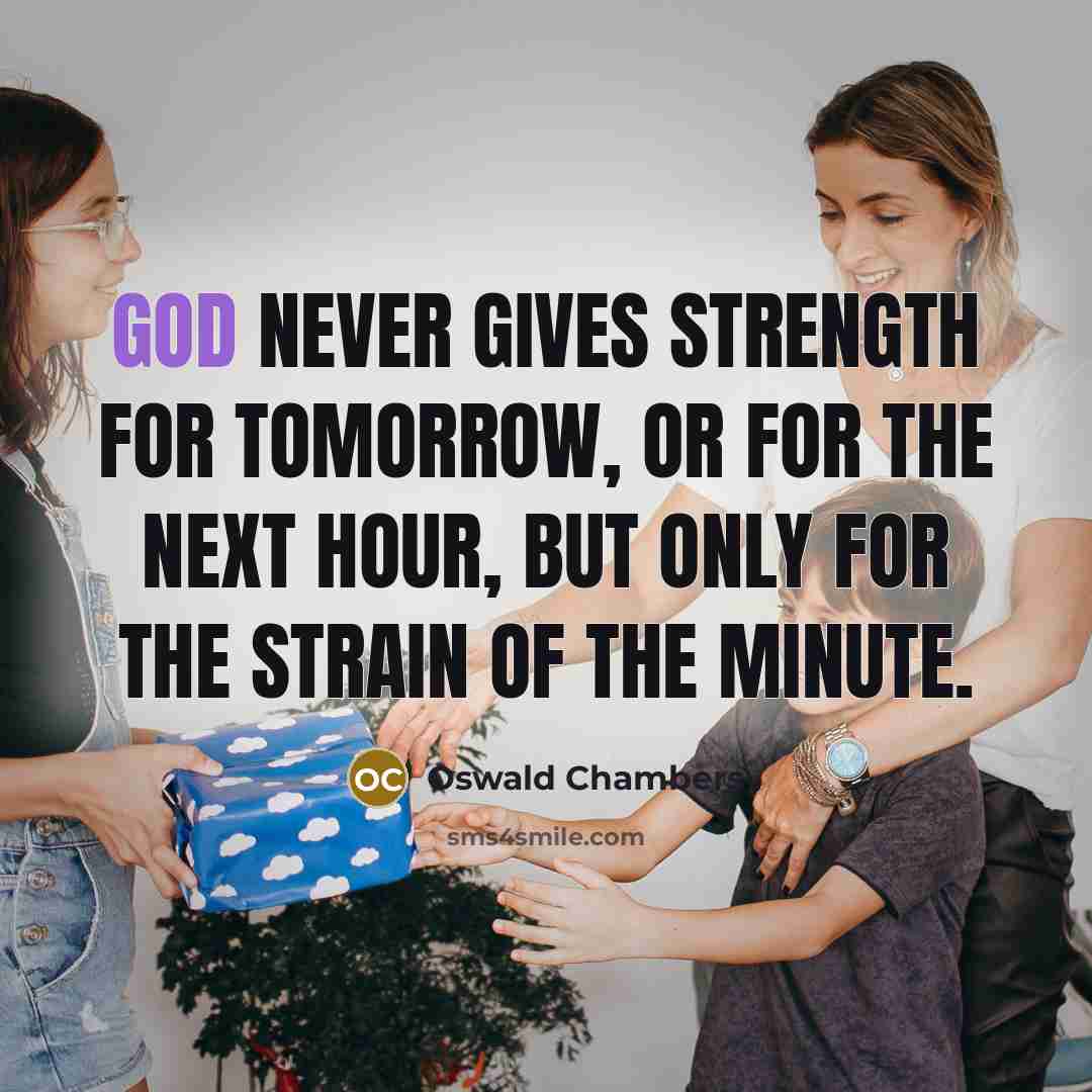 “God never gives strength for tomorrow, or for the next…” quote by Oswald Chambers