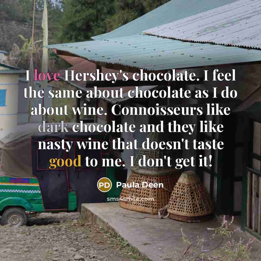 “I love Hershey's chocolate. I feel the same about chocolate…” quote by Paula Deen