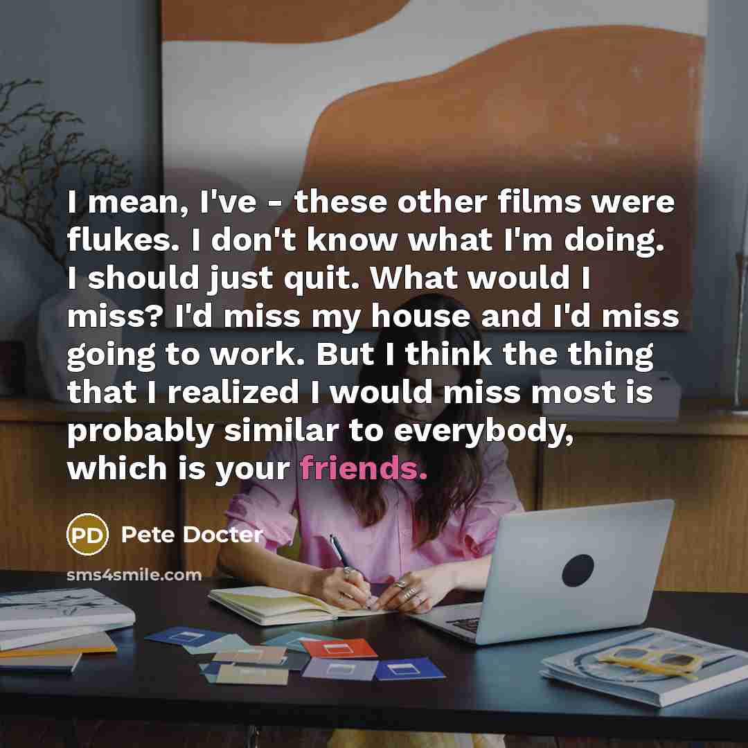 “I mean, I've - these other films were flukes. I…” quote by Pete Docter