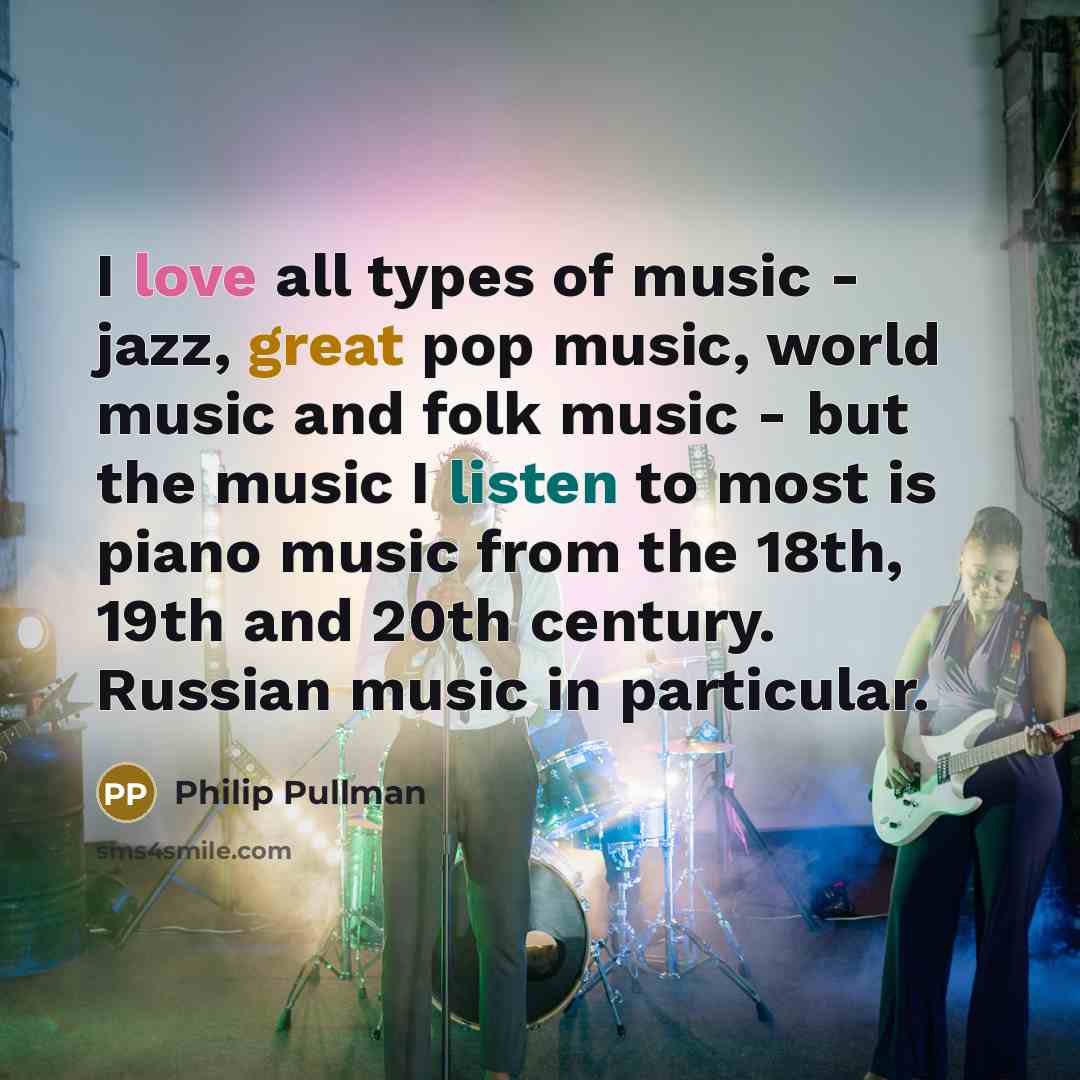 “I love all types of music - jazz, great pop…” quote by Philip Pullman