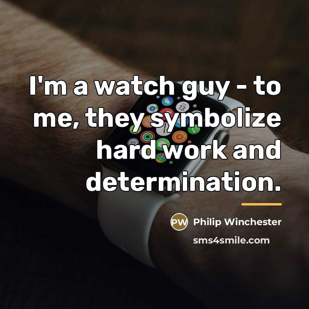 “I'm a watch guy - to me, they symbolize hard…” quote by Philip Winchester