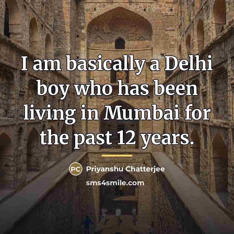 “I am basically a Delhi boy who has been living…” quote by Priyanshu Chatterjee