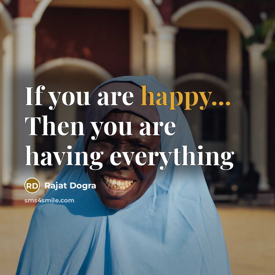 “If you are happy... Then you are having everything…” quote by Rajat Dogra